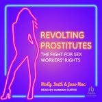 Revolting Prostitutes : The Fight for Sex Workers' Rights cover image