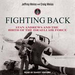 FIGHTING BACK : stan andrews and the birth of the israeli air force cover image