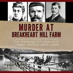 Murder at Breakheart Hill farm : the shocking 1900 case that gripped Boston's north shore cover image
