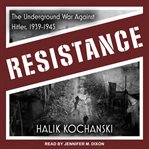 Resistance : The Underground War Against Hitler, 1939-1945 cover image