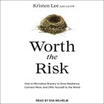 Worth the risk : how to microdose bravery to grow resilience, connect more, and offer yourself to the world cover image
