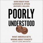 Poorly understood : what America gets wrong about poverty cover image