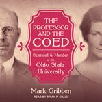 The professor & the coed : scandal & murder at the Ohio State University cover image