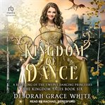 Kingdom of dance : a retelling of the twelve dancing princesses cover image