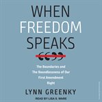 When freedom speaks : the boundaries and the boundlessness of our First Amendment right cover image