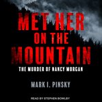 Met Her on the Mountain : The Murder of Nancy Morgan cover image