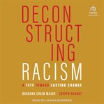 Deconstructing racism : a path toward lasting change cover image