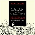 Satan and the problem of evil : from the Bible to the Early Church fathers cover image