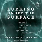 Lurking Under the Surface : Horror, Religion, and the Questions that Haunt Us cover image