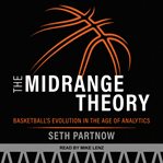 The midrange theory : basketball's evolution in the age of analytics cover image