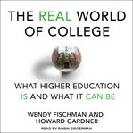 The real world of college : what higher education is and what it can be cover image