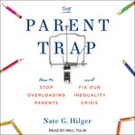 The parent trap : how to stop overloading parents and fix our inequality crisis cover image
