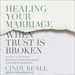 Healing your marriage when trust is broken cover image