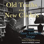Old truths and new clichés. Essays by Isaac Bashevis Singer cover image