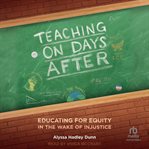 Teaching on days after : educating for equity in the wake of injustice cover image