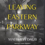 Leaving Eastern Parkway : a novel cover image