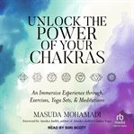 Unlock the power of your chakras : an immersive experience through exercises, yoga sets & meditations cover image