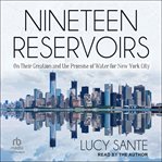 Nineteen reservoirs : on their creation and the promise of water for New York City cover image