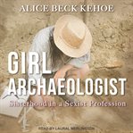 Girl archaeologist : sisterhood in a sexist profession cover image