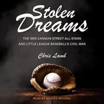 Stolen dreams : the 1955 Cannon Street All-Stars and Little League baseball's civil war cover image