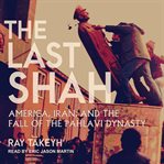 The last shah : America, Iran, and the fall of the Pahlavi dynasty cover image
