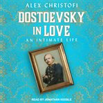 Dostoevsky in love : an intimate life cover image