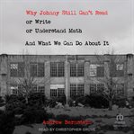 Why Johnny still can't read or write or understand math : and what we can do about it cover image