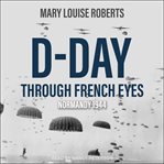 D-day through french eyes. Normandy 1944 cover image