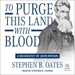 To purge this land with blood : a biography of John Brown cover image
