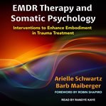 EMDR therapy and somatic psychology : interventions to enhance embodiment in trauma treatment cover image