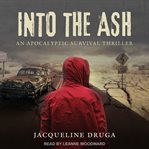 Into the ash. An Apocalyptic Survival Thriller cover image