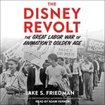 DISNEY REVOLT : the great labor war of animation's golden age cover image