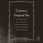 Cinema's original sin : D. W. Griffith, American racism, and the rise of film culture cover image