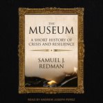 The museum : a short history of crisis and resilience cover image