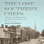 The lost Southern chefs : a history of commercial dining in the nineteenth-century South cover image