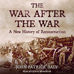 The war after the war : a new history of Reconstruction cover image