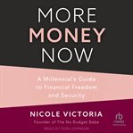More Money Now : A Millennial's Guide to Financial Freedom and $ecurity cover image