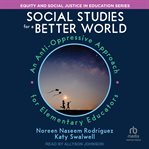 Social studies for a better world : an anti-oppressive approach for elementary educators cover image