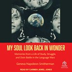 My soul look back in wonder : memories from a life of study, struggle, and doin battle in the language wars cover image