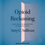 Opioid reckoning : love, loss, and redemption in the rehab state cover image