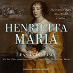 Henrietta Maria : conspirator, warrior, phoenix queen cover image