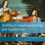 Neither complementarian nor egalitarian : a kingdom corrective to the evangelical gender debate cover image