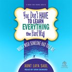 You don't have to learn everything the hard way : what I wish someone had told me cover image
