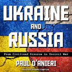 Ukraine and Russia : from civilized divorce to uncivil war cover image