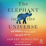 The elephant in the universe : our hundred-year search for dark matter cover image