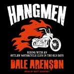 Hangmen : riding with an outlaw motorcycle club in the old days cover image