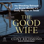 Good wife : the shocking betrayal and brutal murder of a godly woman in Texas cover image