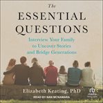 The essential questions : interview your family to uncover stories and bridge generations cover image
