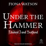 Under the hammer : Edward I and Scotland, 1286-1306 cover image