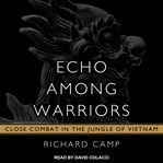 Echo among warriors : close combat in the jungle of Vietnam cover image